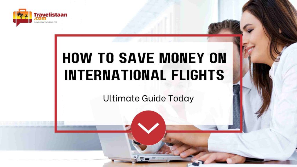 How to Save Money on International Flights: Ultimate Guide by Pitampura Best Travel Agency