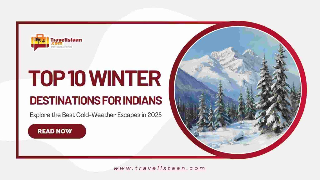 Top 10 Winter Destinations for Indians – Explore the Best Cold-Weather Escapes in 2025