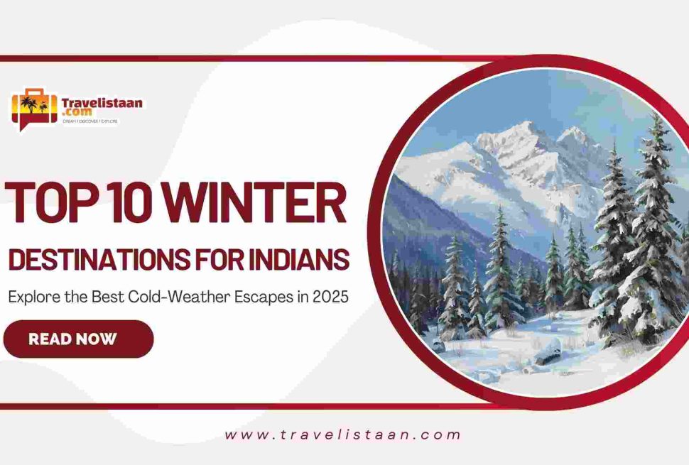 Top 10 Winter Destinations for Indians – Explore the Best Cold-Weather Escapes in 2025