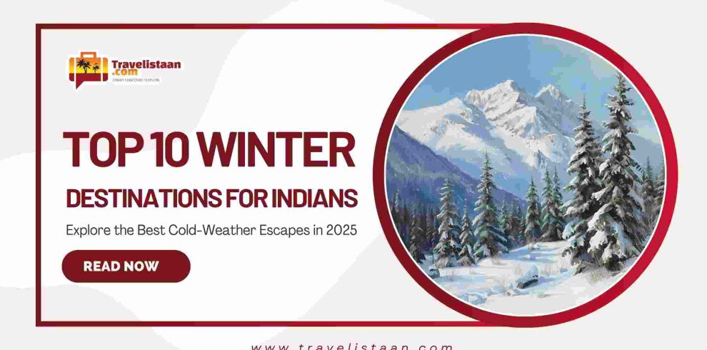 Top 10 Winter Destinations for Indians – Explore the Best Cold-Weather Escapes in 2025