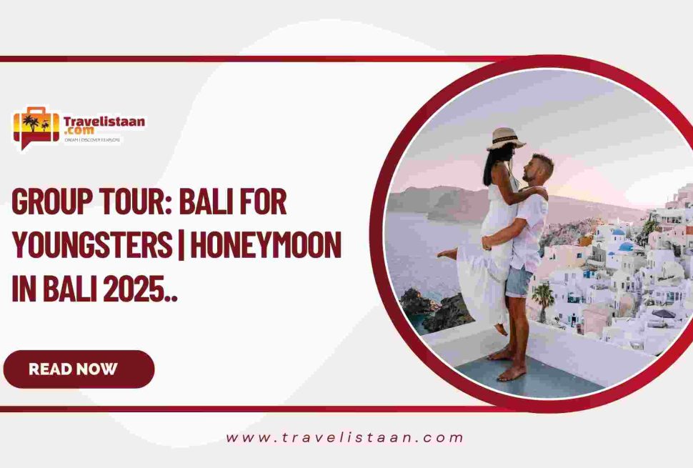 Group Tour: Bali for Youngsters | Honeymoon in Bali 2025..