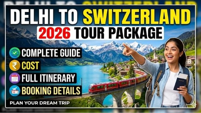 Delhi to Switzerland Tour Package 2026 – Complete Travel Guide, Cost, Itinerary and Booking Details