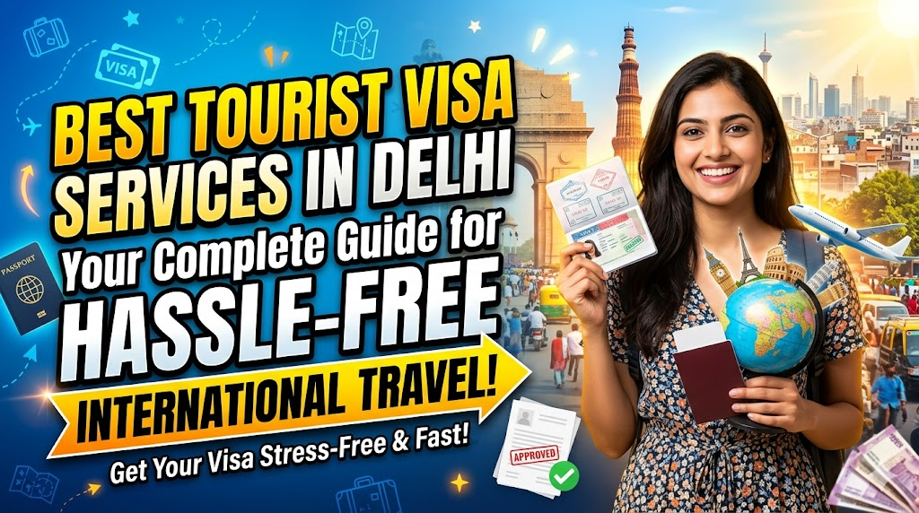 Best Tourist Visa Services in Delhi: Your Complete Guide for Hassle-Free International Travel